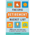 The Epic Retirement Bucket List: 150 Globetrotting Ideas to Inspire Your Next Chapter
