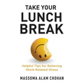 Take Your Lunch Break: Helpful Tips for Relieving Work-Related Stress