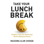 Take Your Lunch Break: Helpful Tips for Relieving Work-Related Stress - Paperback