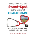Finding Your Sweet-Spot in the World of Healthcare: Creating a Life and Career You'll Love
