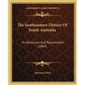 The Southeastern District Of South Australia: Its Resources And Requirement (1869)