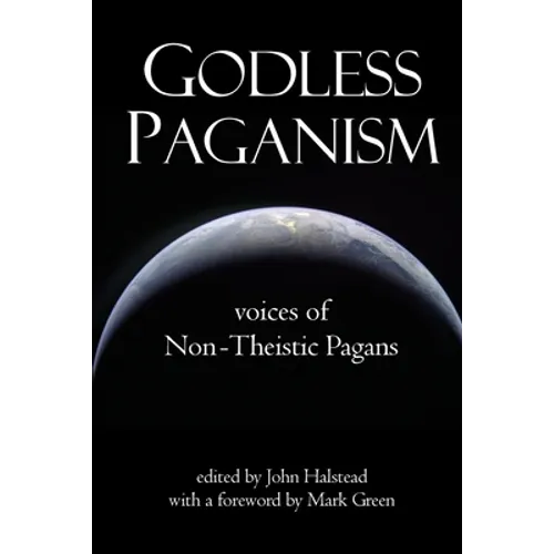 Godless Paganism: Voices of Non-Theistic Pagans