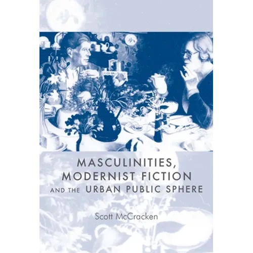 Masculinities, Modernist Fiction and the Urban Public Sphere