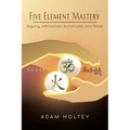 Five Element Mastery: Qigong, Affirmation, Archetypes, and Ritual
