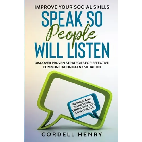 Improve Your Social Skills: Speak So People Will Listen - Discover Proven Strategies For Effective Communication In Any Situation - Paperback