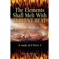 The Elements Shall Melt With Fervent Heat: A Study of 2 Peter 3