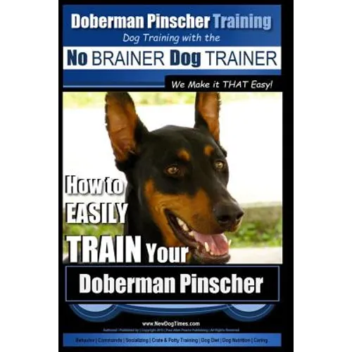 Doberman Pinscher Training Dog Training with the No BRAINER Dog TRAINER WE Make it THAT Easy!: How to EASILY TRAIN Your Doberman Pinchser