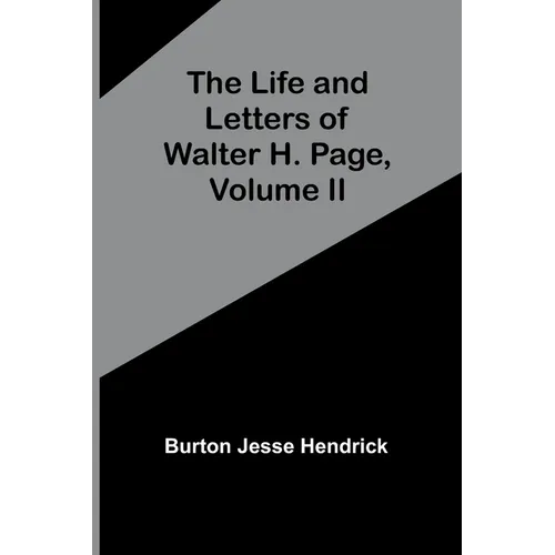 The Life and Letters of Walter H. Page, Volume II
