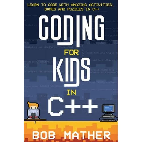 Coding for Kids in C++: Learn to Code with Amazing Activities, Games and Puzzles in C++