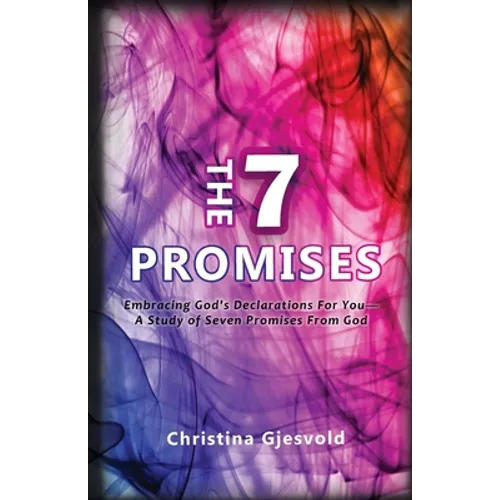 The Seven Promises: Embracing God's Declarations For you-A Study of Seven Promises from God