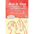 ACT It Out: 25 Acting Exercises to Heal from Childhood Abuse