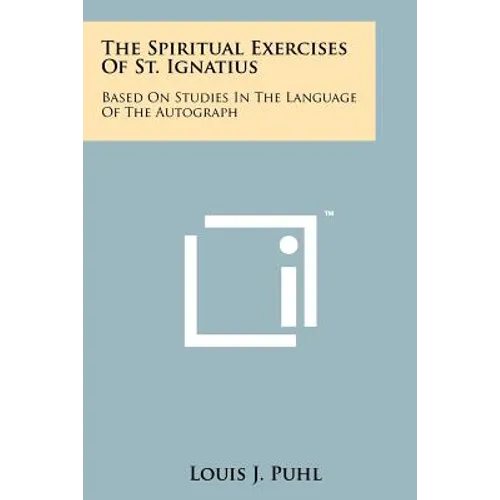 The Spiritual Exercises Of St. Ignatius: Based On Studies In The Language Of The Autograph