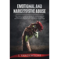 Emotional and Narcissistic Abuse: The Complete Survival Guide to Understanding Narcissism, Escaping the Narcissist in a Toxic Relationship Forever, an