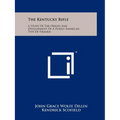 The Kentucky Rifle: A Study Of The Origin And Development Of A Purely American Type Of Firearm