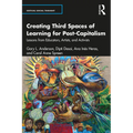 Creating Third Spaces of Learning for Post-Capitalism: Lessons from Educators, Artists, and Activists