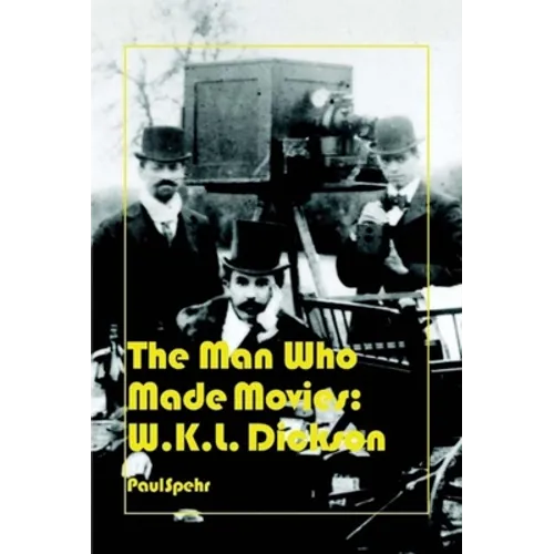 The Man Who Made Movies: W.K.L. Dickson