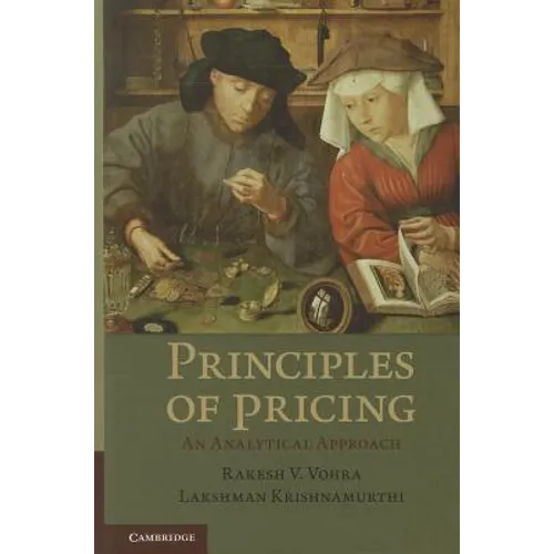 Principles of Pricing: An Analytical Approach. Rakesh V. Vohra, Lakshman Krishnamurthi