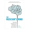 Musician's Mind: Teaching, Learning, and Performance in the Age of Brain Science