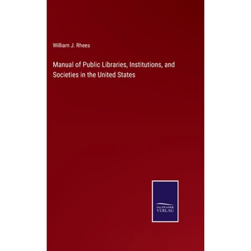 Manual of Public Libraries, Institutions, and Societies in the United States