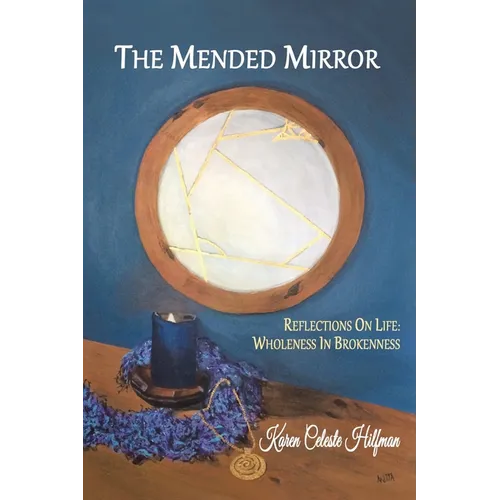 The Mended Mirror: Reflections On Life: Wholeness In Brokenness