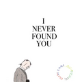 I Never Found You