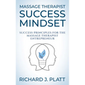 Massage Therapist Success Mindset: Success Principles for the Massage Therapist Entrepreneur