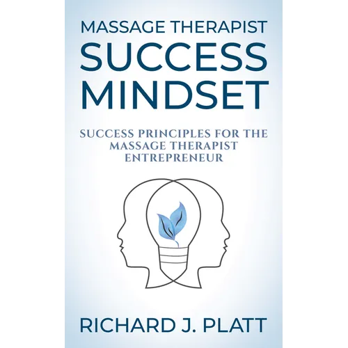Massage Therapist Success Mindset: Success Principles for the Massage Therapist Entrepreneur