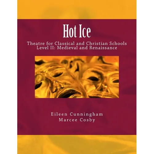 Hot Ice II: Theatre for Classical and Christian Schools: Medieval and Renaissance: Student's Edition