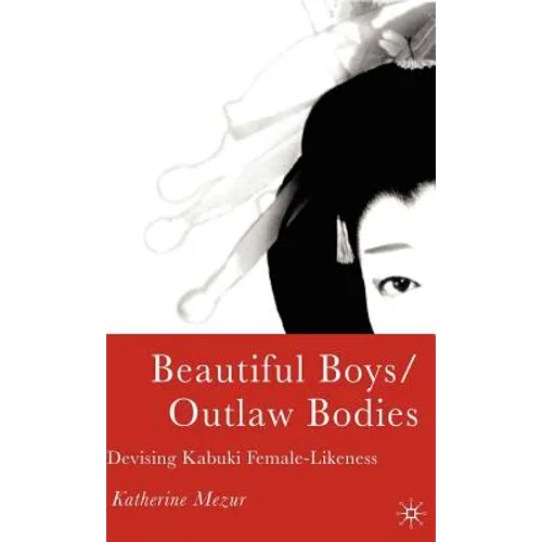 Beautiful Boys/Outlaw Bodies: Devising Kabuki Female-Likeness