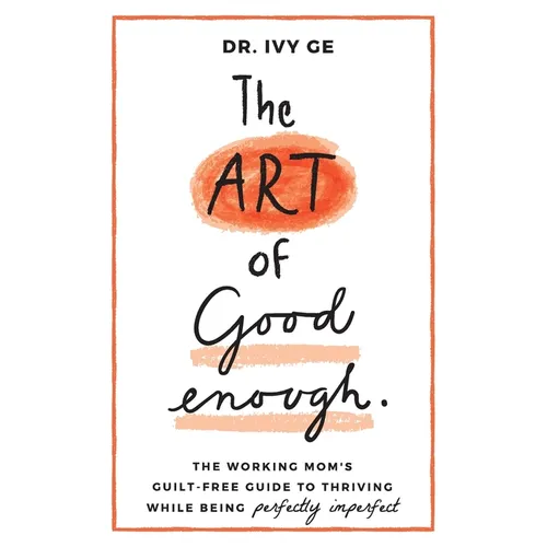 The Art of Good Enough: The Working Mom's Guilt-Free Guide to Thriving While Being Perfectly Imperfect