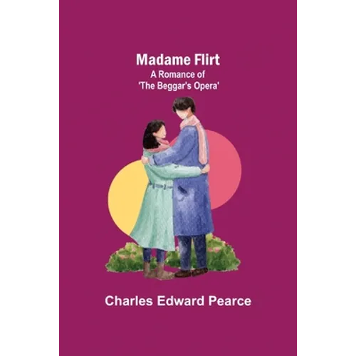 Madame Flirt; A Romance of 'The Beggar's Opera'