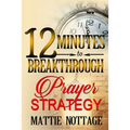 12 Minutes To Breakthrough Prayer Strategy: "A Prayer Strategy For Total Victory!"