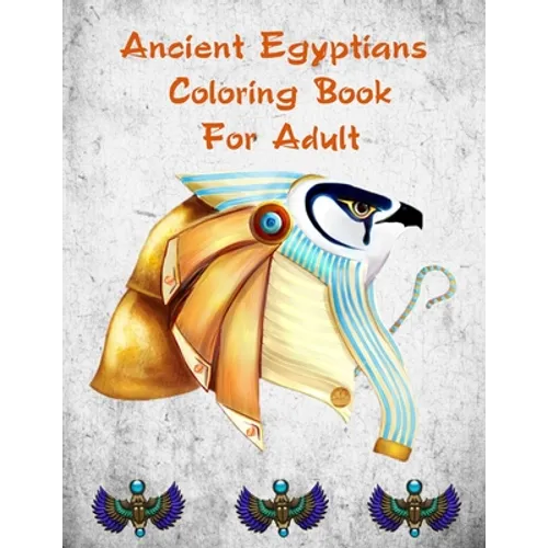 Ancient Egyptians Coloring Book For Adult: Egyptian Pharaohs Coloring Book For Adult