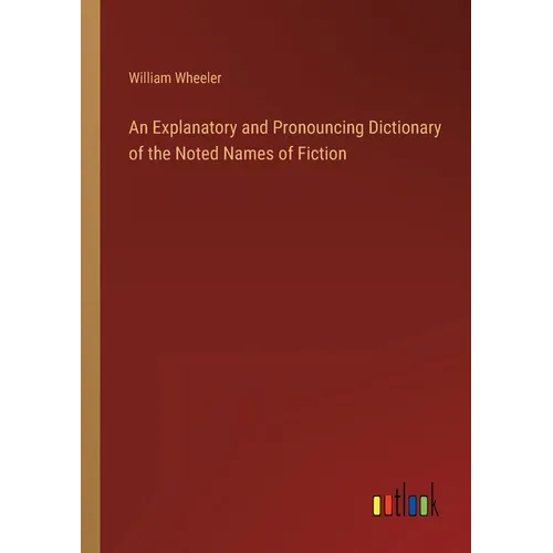 An Explanatory and Pronouncing Dictionary of the Noted Names of Fiction