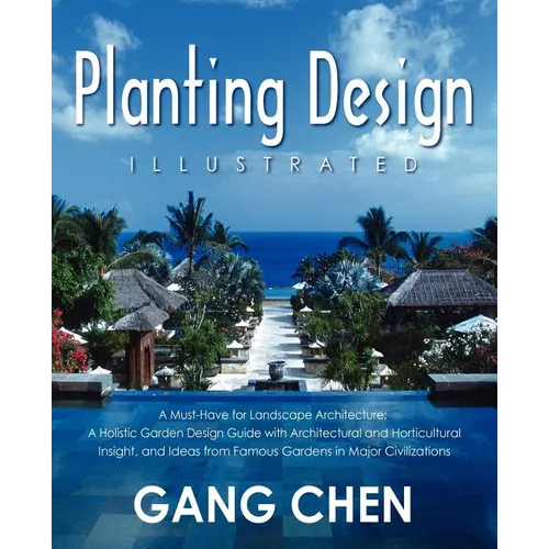 Planting Design Illustrated: A Holistic Design Approach Combining Architectural Spatial Concepts and Horticultural Knowledge and Discussions of Great