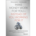 Make Money Work for You--Instead of You Working for It: Lessons from a Portfolio Manager
