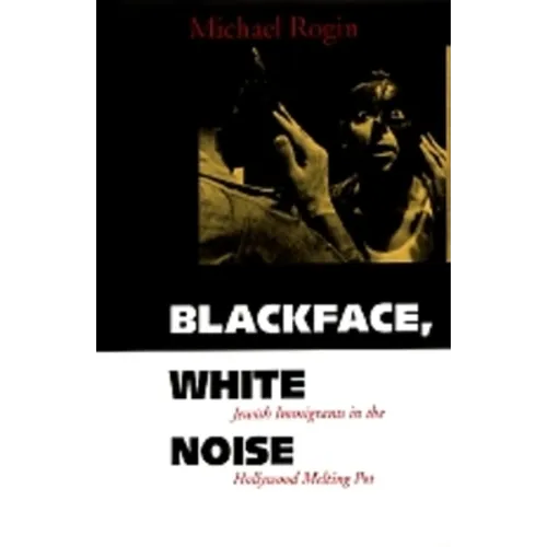 Blackface, White Noise: Jewish Immigrants in the Hollywood Melting Pot