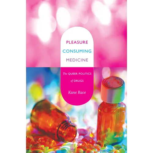 Pleasure Consuming Medicine: The Queer Politics of Drugs
