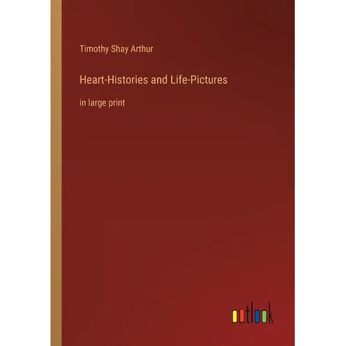 Heart-Histories and Life-Pictures: in large print
