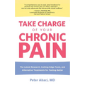 Take Charge of Your Chronic Pain: The Latest Research, Cutting-Edge Tools, And Alternative Treatments For Feeling Better