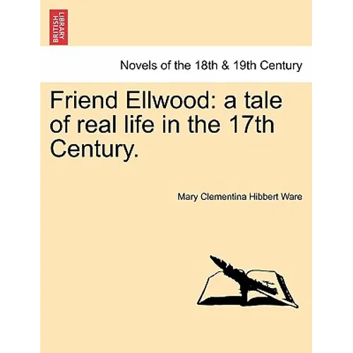 Friend Ellwood: A Tale of Real Life in the 17th Century.