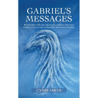 Gabriel's Messages: Encounters with the Archangel Gabriel that will inspire and help you understand the divine universe.