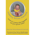 Happy Silver People: How To Make Life Happier As You Grow Older