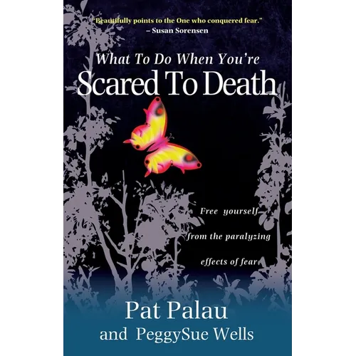 What to Do When You're Scared to Death: Free Yourself from the Paralyzing Effects of Fear