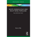 White Evangelicals and Right-Wing Populism: How Did We Get Here?
