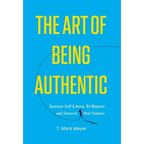 The Art of Being Authentic: Increase Self-Esteem, Be Happier, and Discover Your Purpose