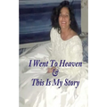 I Went To Heaven & This Is My Story.