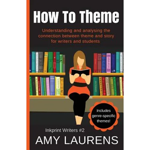 How To Theme: Understanding and Analysing the Connection Between Theme and Story for Writers And Students