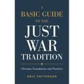A Basic Guide to the Just War Tradition: Christian Foundations and Practices