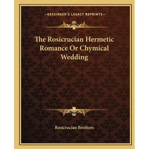 The Rosicrucian Hermetic Romance Or Chymical Wedding